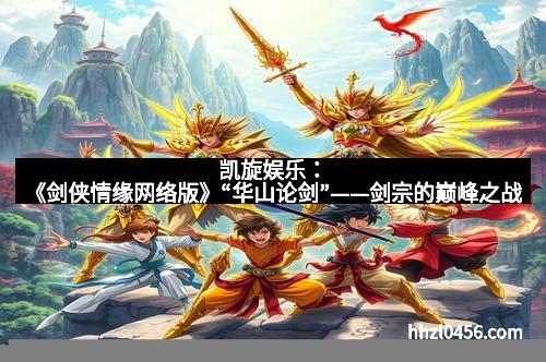 凯旋娱乐：《剑侠情缘网络版》“华山论剑”——剑宗的巅峰之战